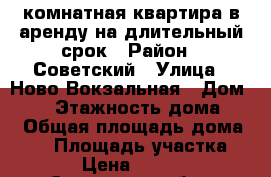 1-комнатная квартира в аренду на длительный срок › Район ­ Советский › Улица ­ Ново-Вокзальная › Дом ­ 18 › Этажность дома ­ 5 › Общая площадь дома ­ 31 › Площадь участка ­ 18 › Цена ­ 15 000 - Самарская обл., Самара г. Недвижимость » Дома, коттеджи, дачи аренда   . Самарская обл.